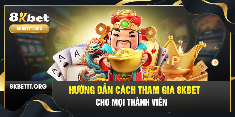 Hướng dẫn cách tham gia 8KBET cho mọi thành viên