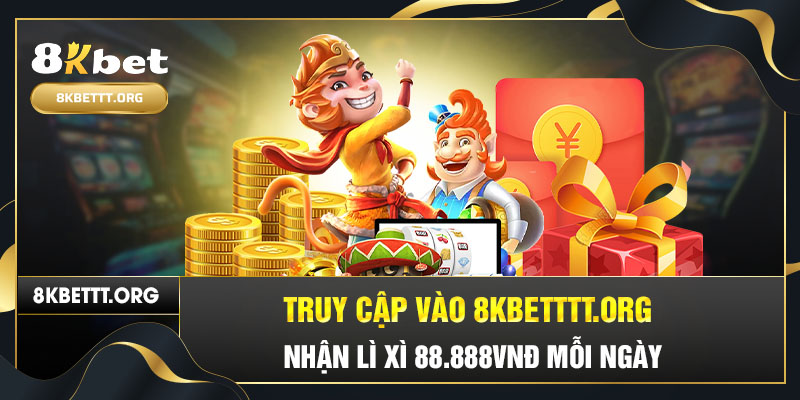 Truy cập vào trang chủ 8kbet, nhận lì xì 88.888VNĐ mỗi ngày