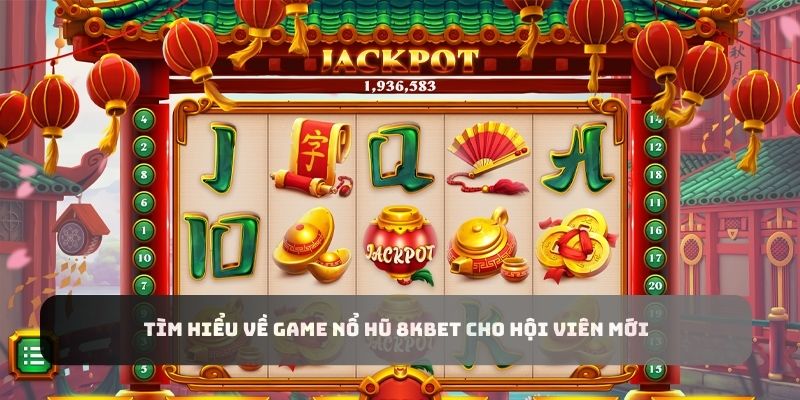 Tìm hiểu về game nổ hũ 8kbet cho hội viên mới