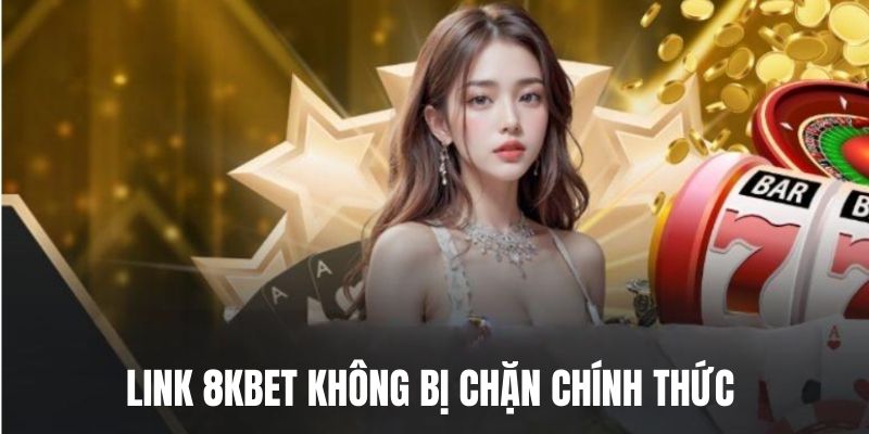 Link 8KBET không bị chặn chính thức 