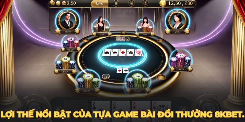 Lợi thế nổi bật của tựa game bài đổi thưởng 8kbet.