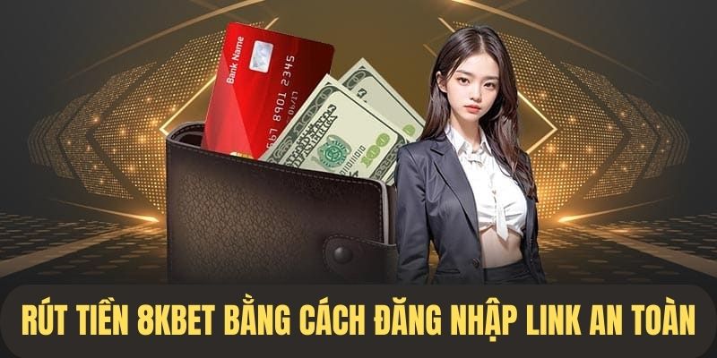 Truy cập vào nhà cái 8kbet bằng link chính thống để rút tiền 8kbet thành công